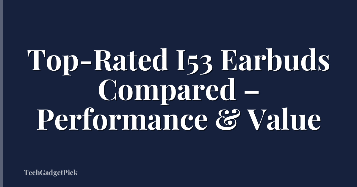 Top-Rated I53 Earbuds Compared – Performance & Value