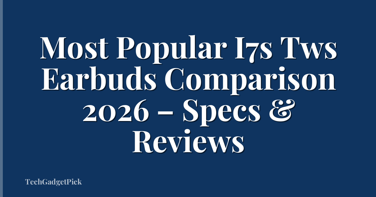 Most Popular I7s Tws Earbuds Comparison 2026 – Specs & Reviews