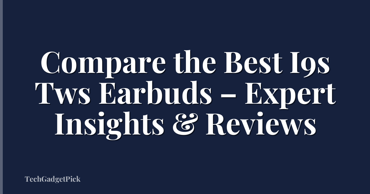 Compare the Best I9s Tws Earbuds – Expert Insights & Reviews