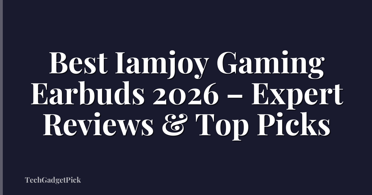 Best Iamjoy Gaming Earbuds 2026 – Expert Reviews & Top Picks