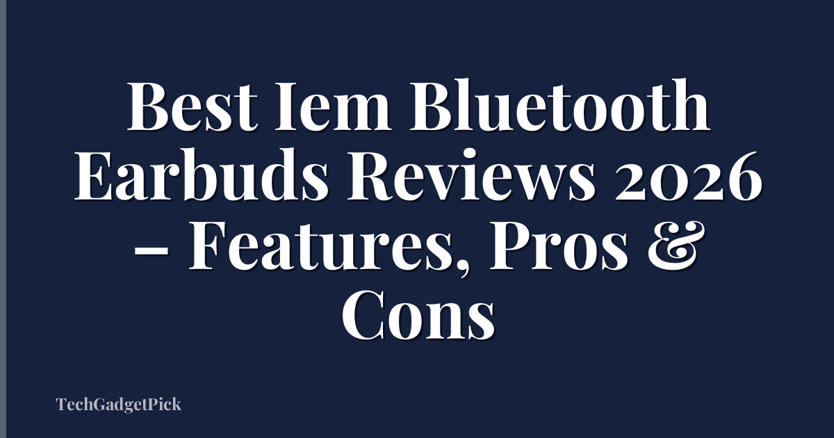 Best Iem Bluetooth Earbuds Reviews 2026 – Features, Pros & Cons
