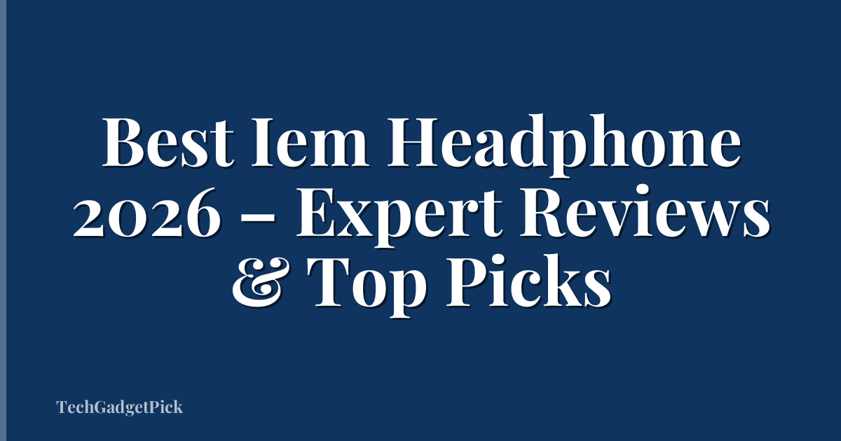 Best Iem Headphone 2026 – Expert Reviews & Top Picks