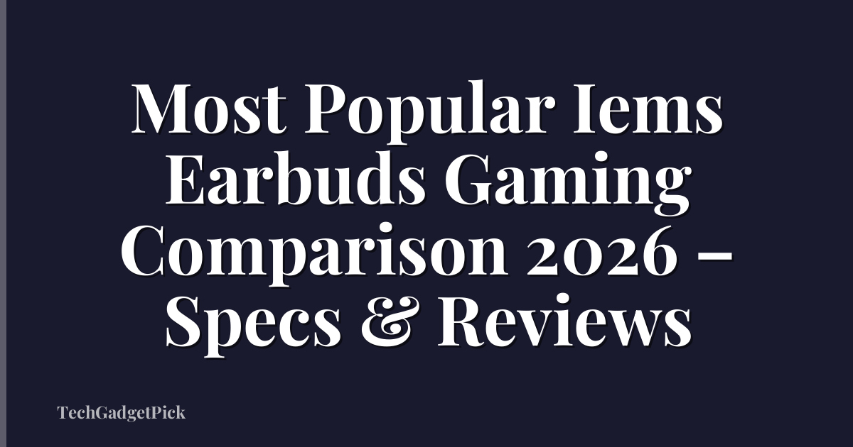 Most Popular Iems Earbuds Gaming Comparison 2026 – Specs & Reviews
