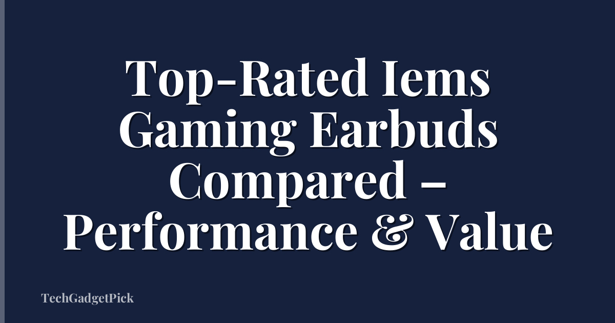 Top-Rated Iems Gaming Earbuds Compared – Performance & Value