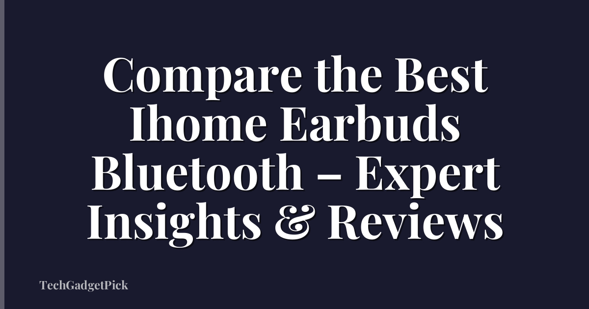 Compare the Best Ihome Earbuds Bluetooth – Expert Insights & Reviews