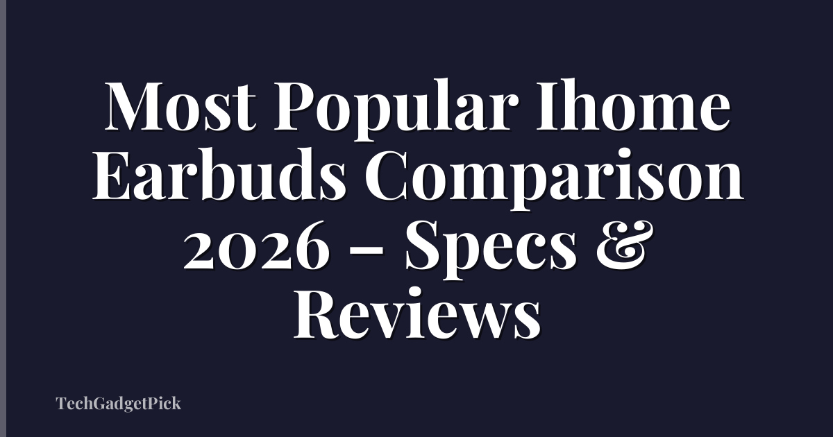 Most Popular Ihome Earbuds Comparison 2026 – Specs & Reviews