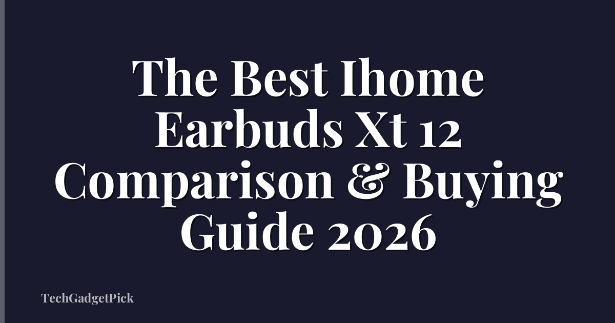The Best Ihome Earbuds Xt 12 Comparison & Buying Guide 2026
