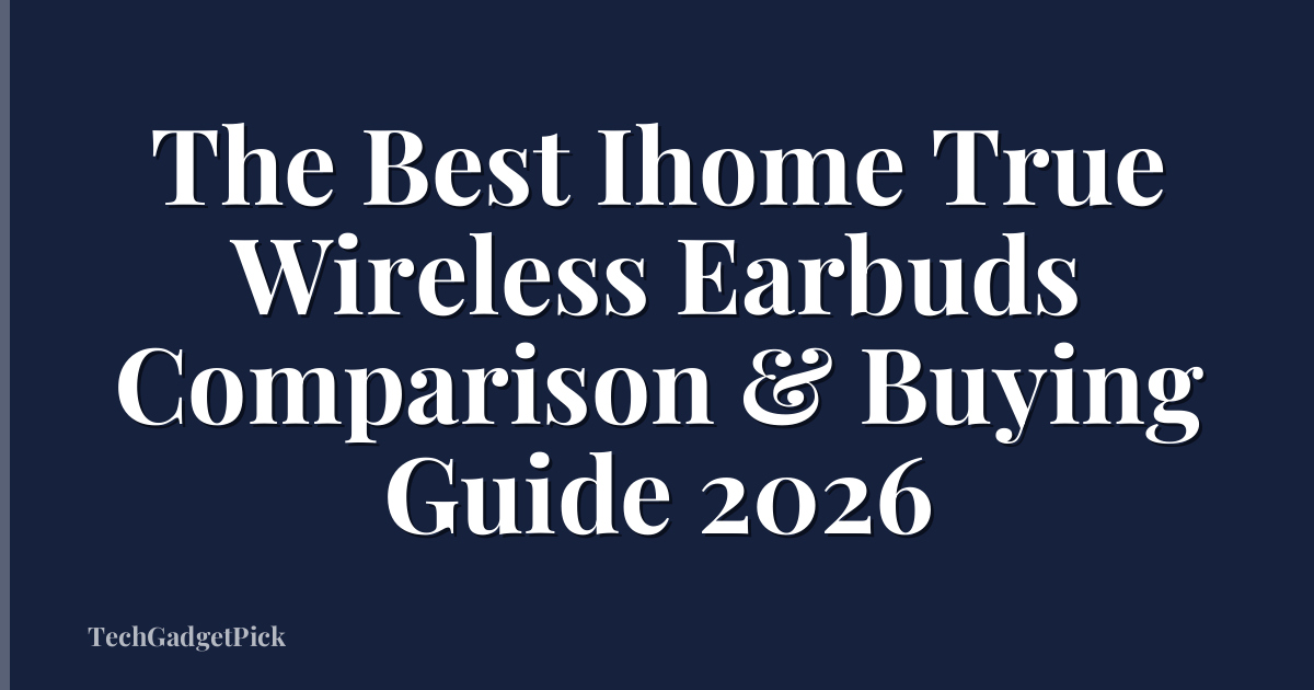 The Best Ihome True Wireless Earbuds Comparison & Buying Guide 2026