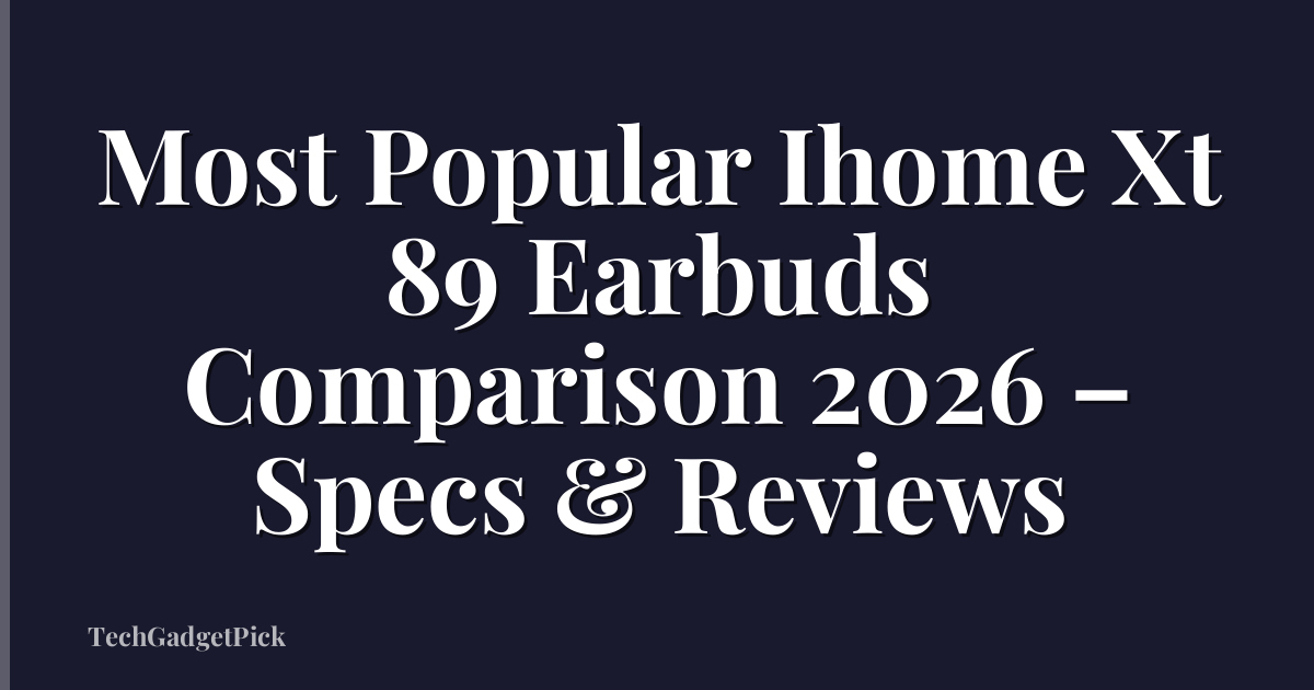 Most Popular Ihome Xt 89 Earbuds Comparison 2026 – Specs & Reviews
