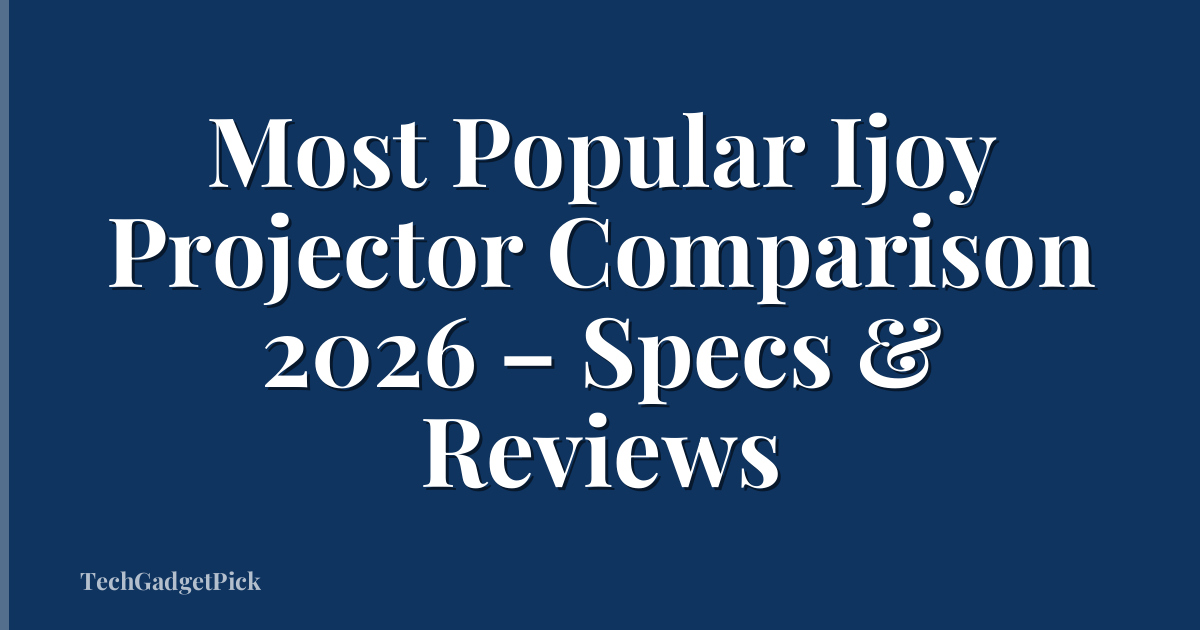 Most Popular Ijoy Projector Comparison 2026 – Specs & Reviews