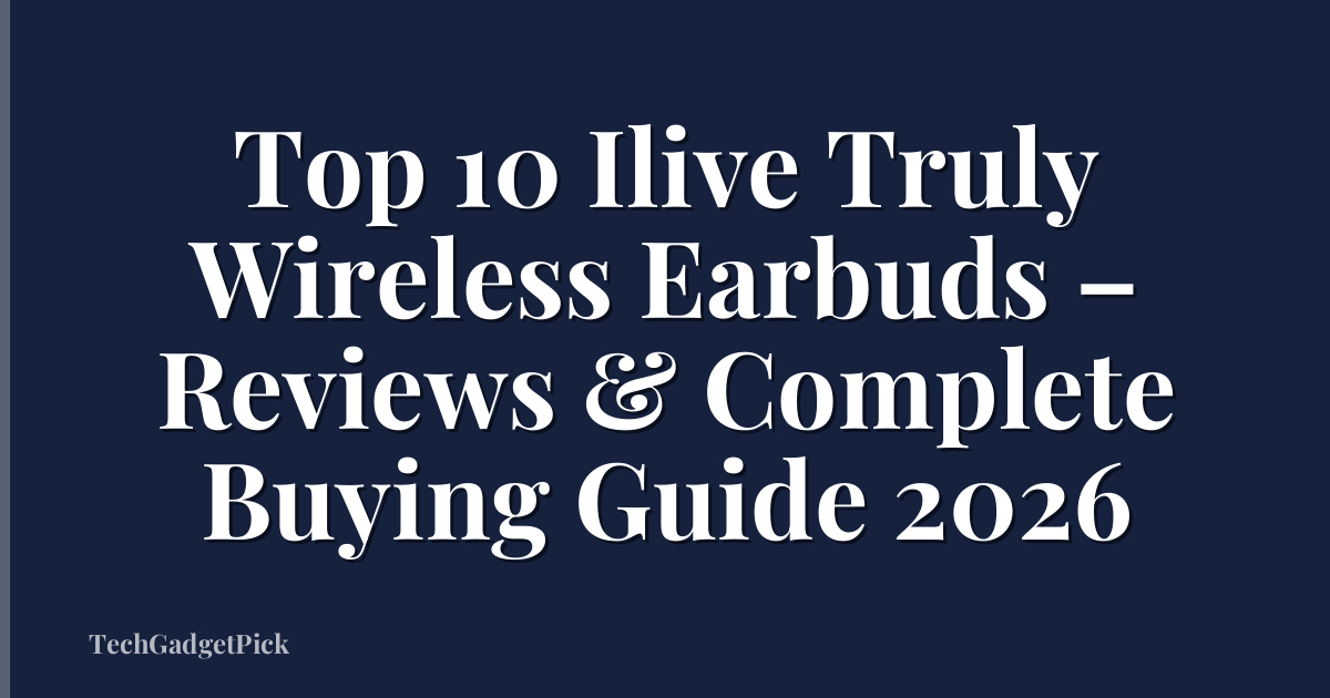 Top 10 Ilive Truly Wireless Earbuds – Reviews & Complete Buying Guide 2026