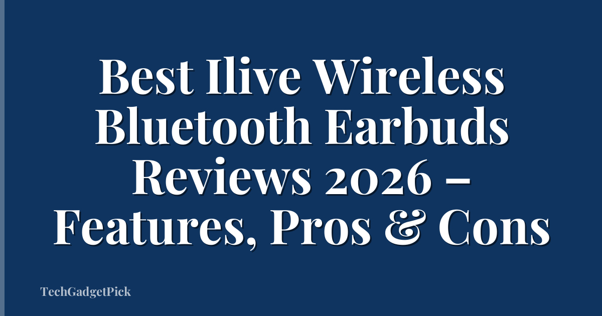 Best Ilive Wireless Bluetooth Earbuds Reviews 2026 – Features, Pros & Cons