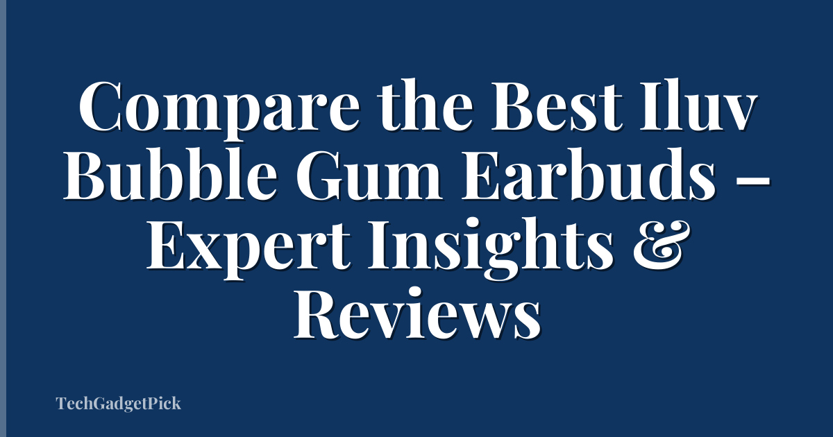 Compare the Best Iluv Bubble Gum Earbuds – Expert Insights & Reviews