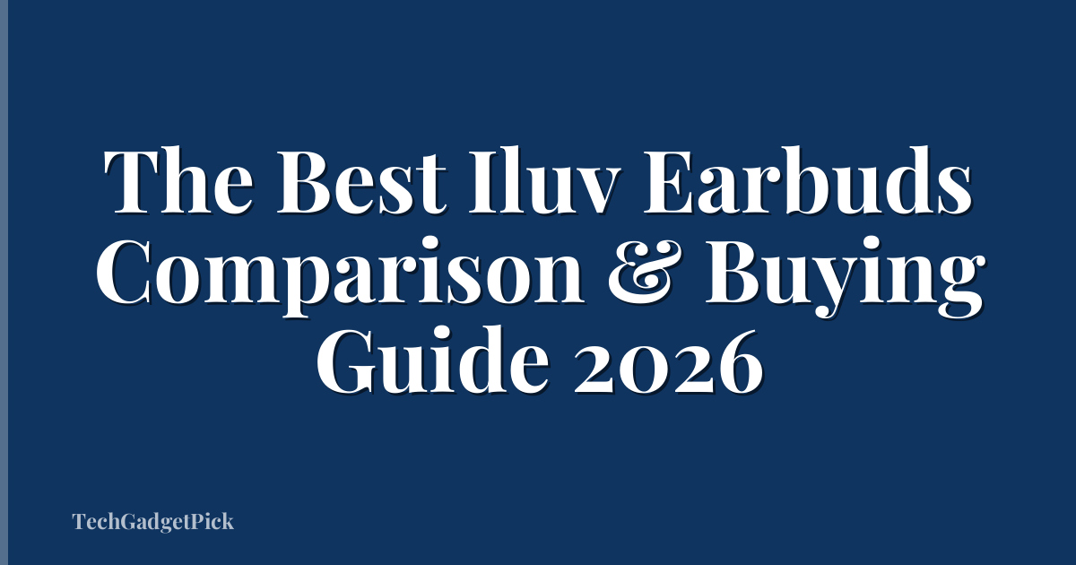 The Best Iluv Earbuds Comparison & Buying Guide 2026
