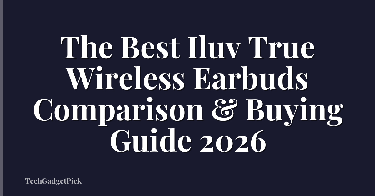 The Best Iluv True Wireless Earbuds Comparison & Buying Guide 2026