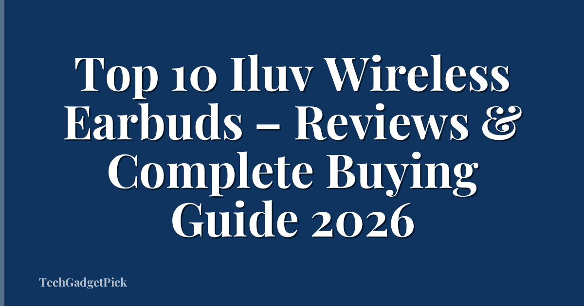 Top 10 Iluv Wireless Earbuds – Reviews & Complete Buying Guide 2026