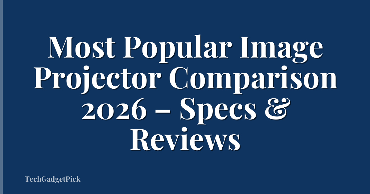 Most Popular Image Projector Comparison 2026 – Specs & Reviews