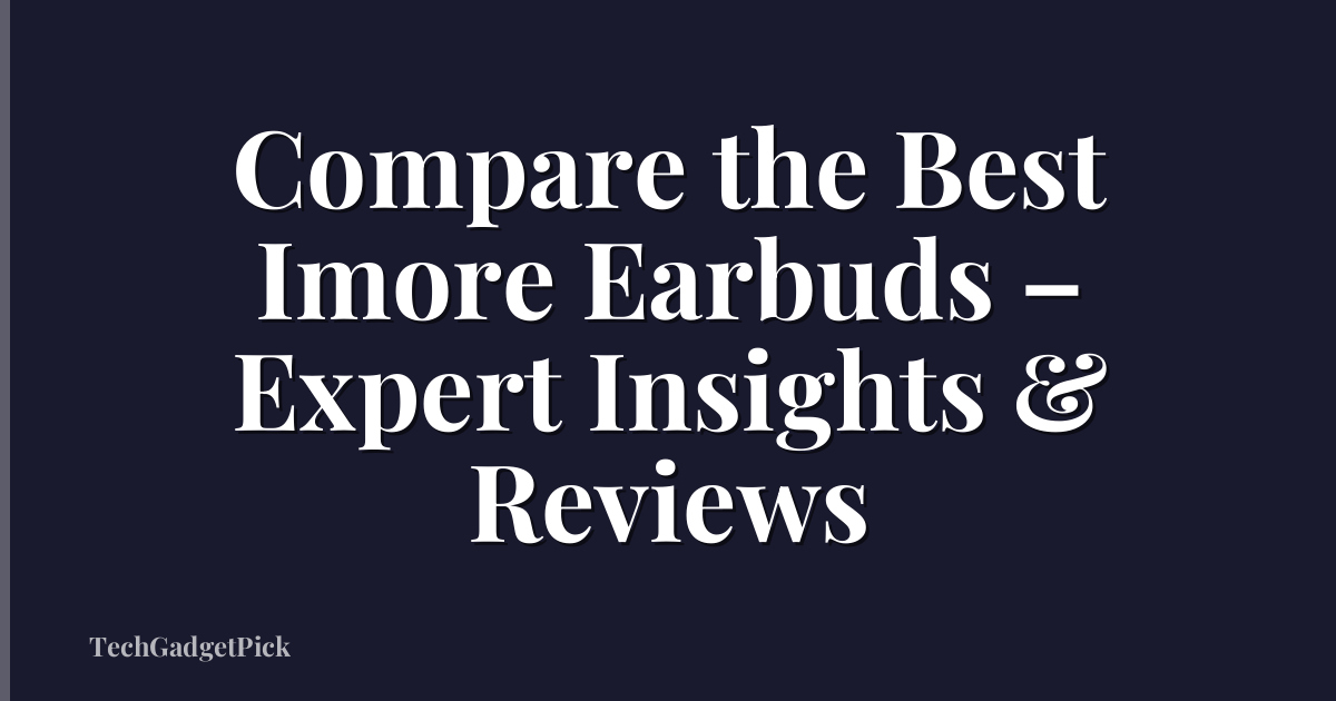 Compare the Best Imore Earbuds – Expert Insights & Reviews