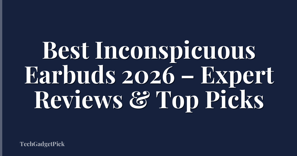 Best Inconspicuous Earbuds 2026 – Expert Reviews & Top Picks