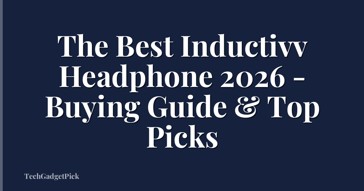 The Best Inductivv Headphone 2026 - Buying Guide & Top Picks