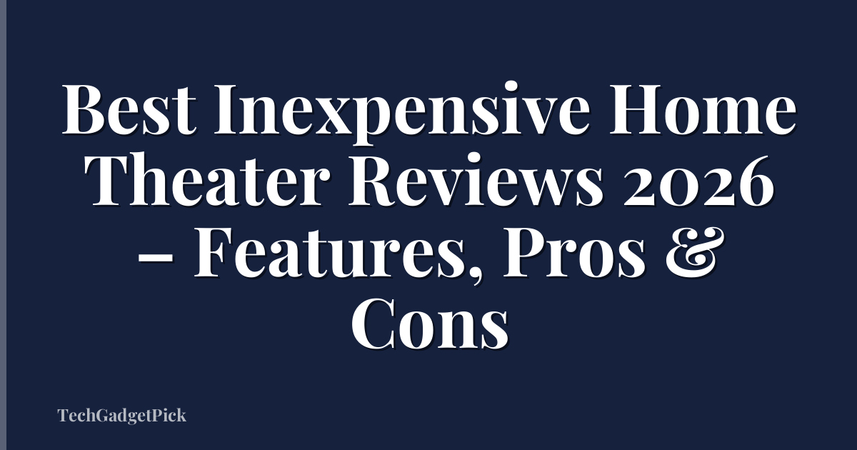Best Inexpensive Home Theater Reviews 2026 – Features, Pros & Cons