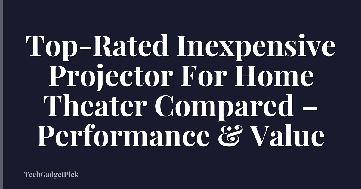 Top-Rated Inexpensive Projector For Home Theater Compared – Performance & Value