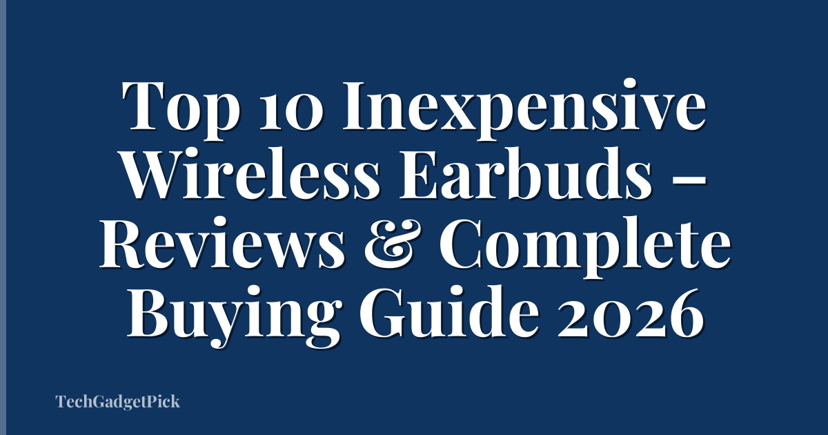 Top 10 Inexpensive Wireless Earbuds – Reviews & Complete Buying Guide 2026