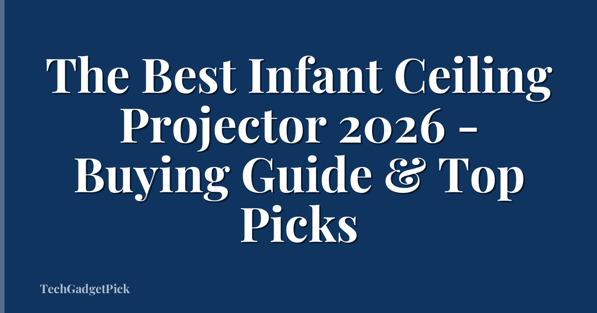 The Best Infant Ceiling Projector 2026 - Buying Guide & Top Picks