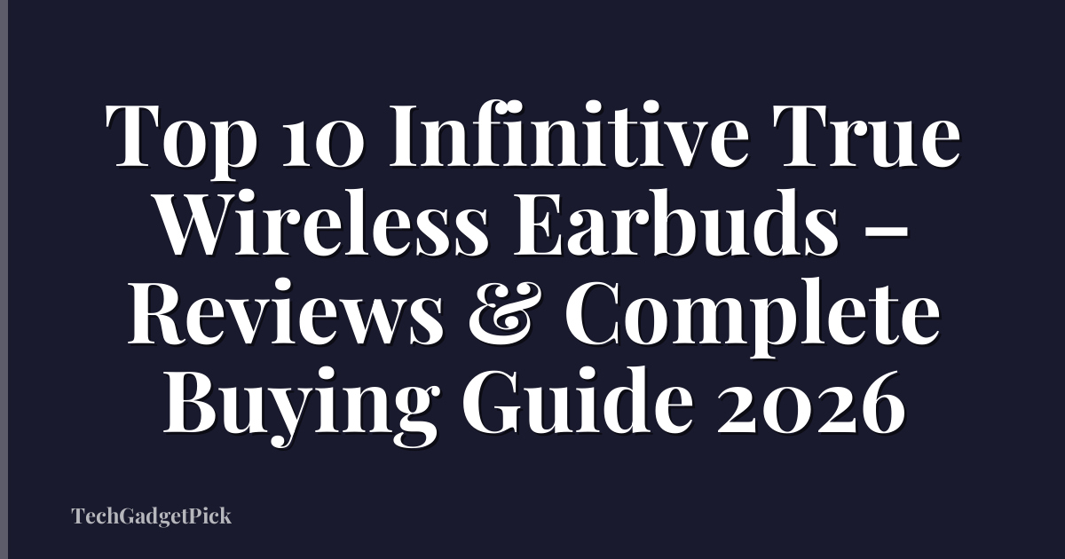 Top 10 Infinitive True Wireless Earbuds – Reviews & Complete Buying Guide 2026