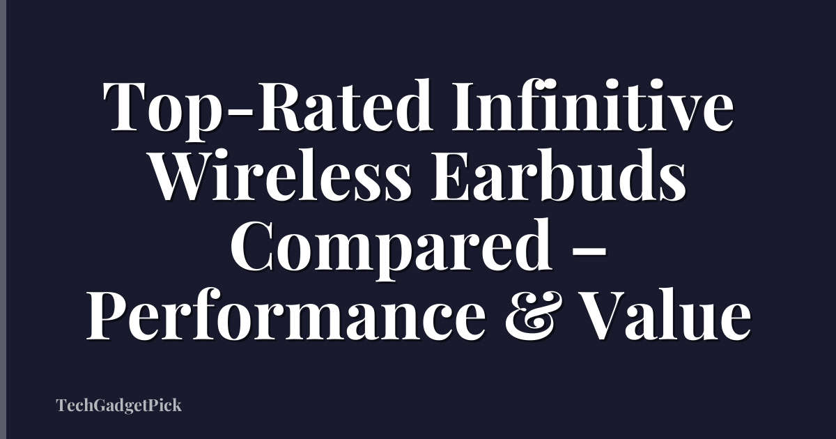 Top-Rated Infinitive Wireless Earbuds Compared – Performance & Value