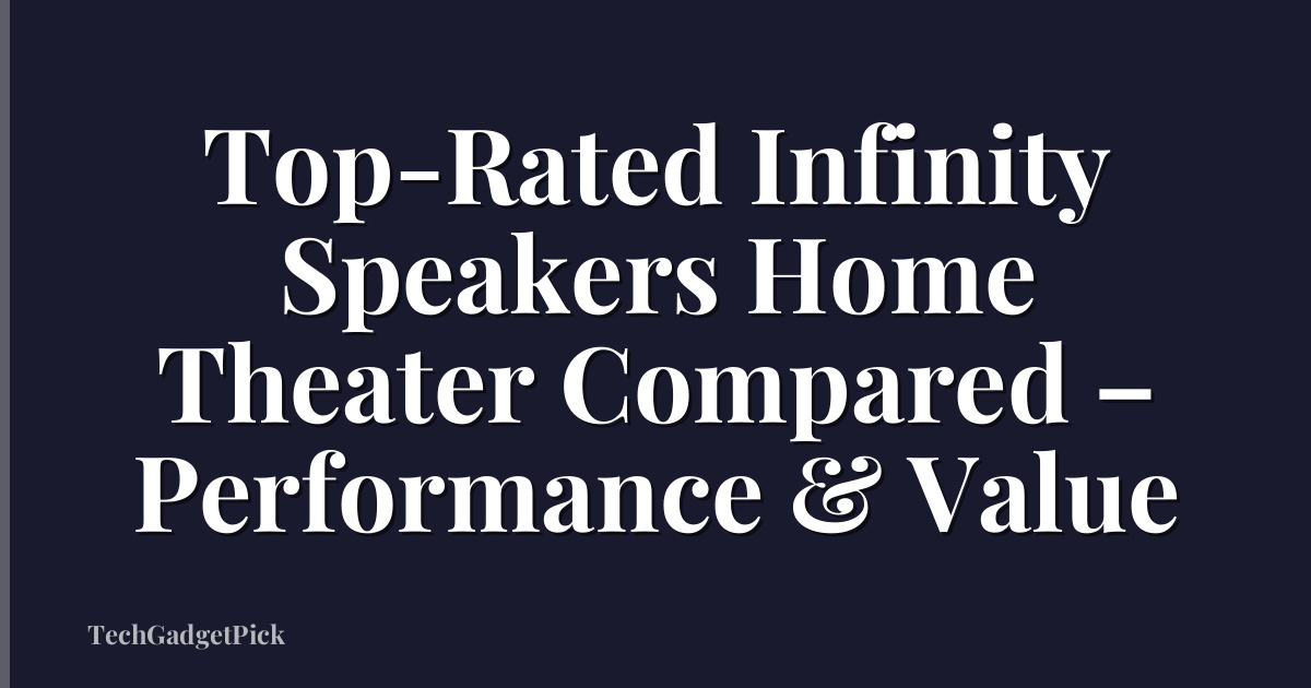 Top-Rated Infinity Speakers Home Theater Compared – Performance & Value