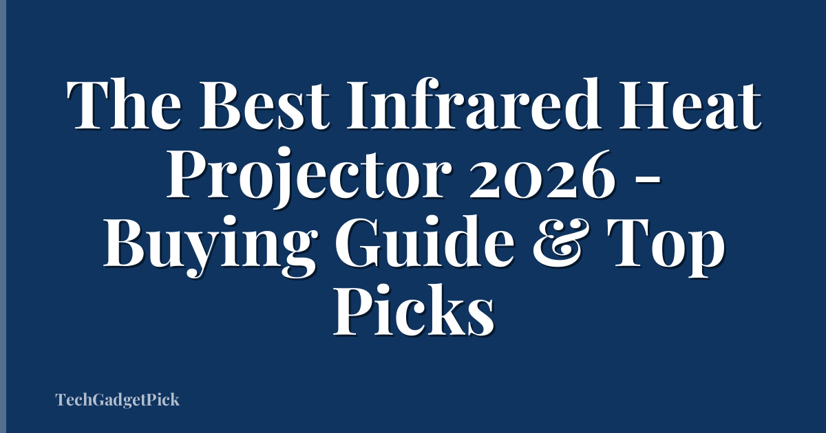 The Best Infrared Heat Projector 2026 - Buying Guide & Top Picks