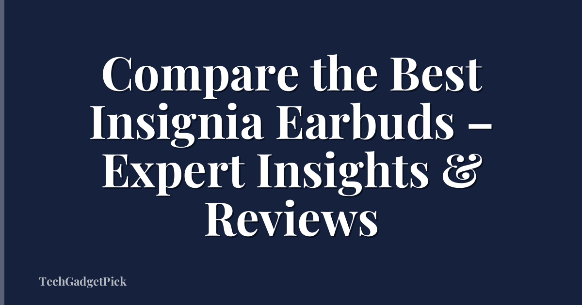 Compare the Best Insignia Earbuds – Expert Insights & Reviews