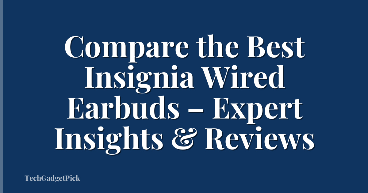 Compare the Best Insignia Wired Earbuds – Expert Insights & Reviews