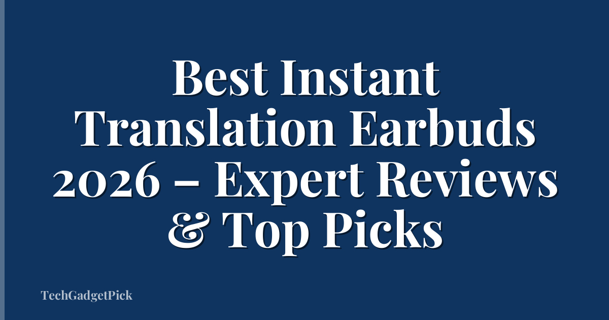 Best Instant Translation Earbuds 2026 – Expert Reviews & Top Picks