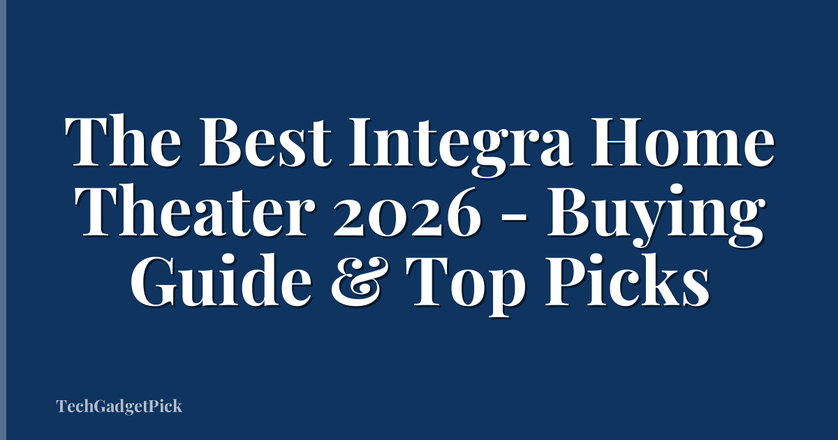 The Best Integra Home Theater 2026 - Buying Guide & Top Picks