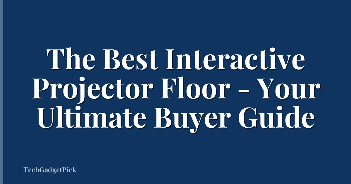 The Best Interactive Projector Floor - Your Ultimate Buyer Guide