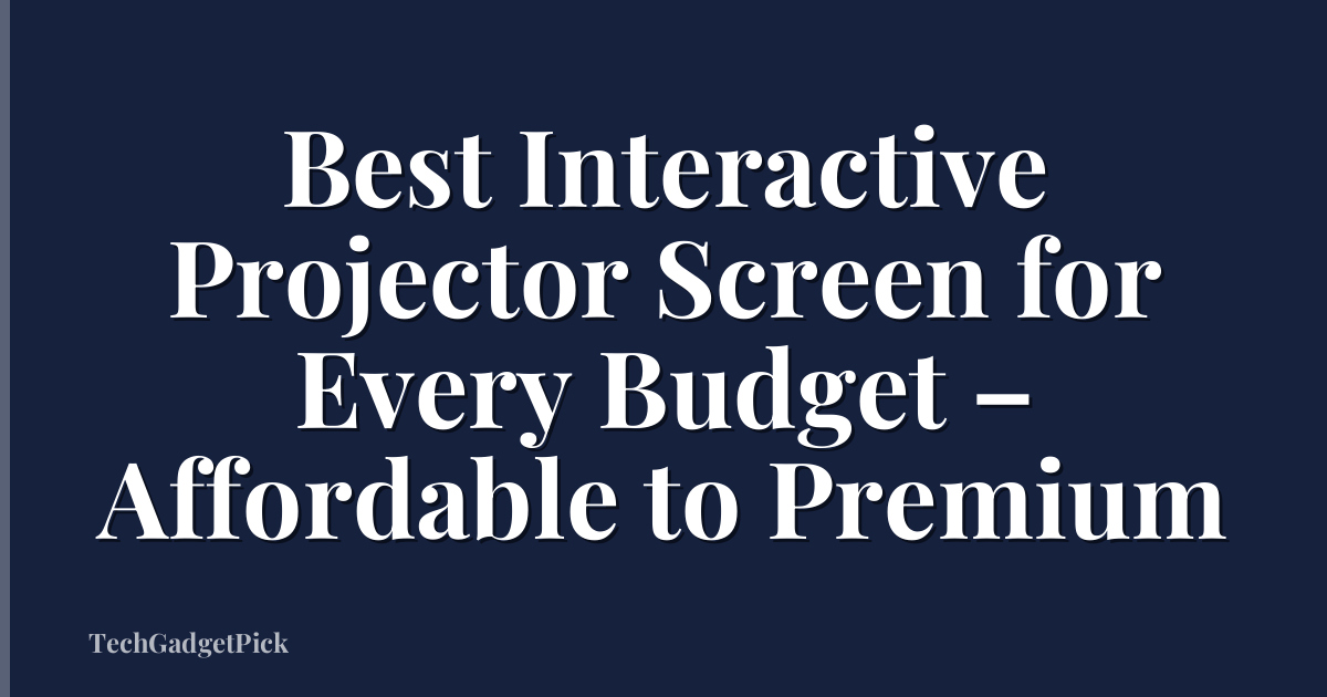 Best Interactive Projector Screen for Every Budget – Affordable to Premium