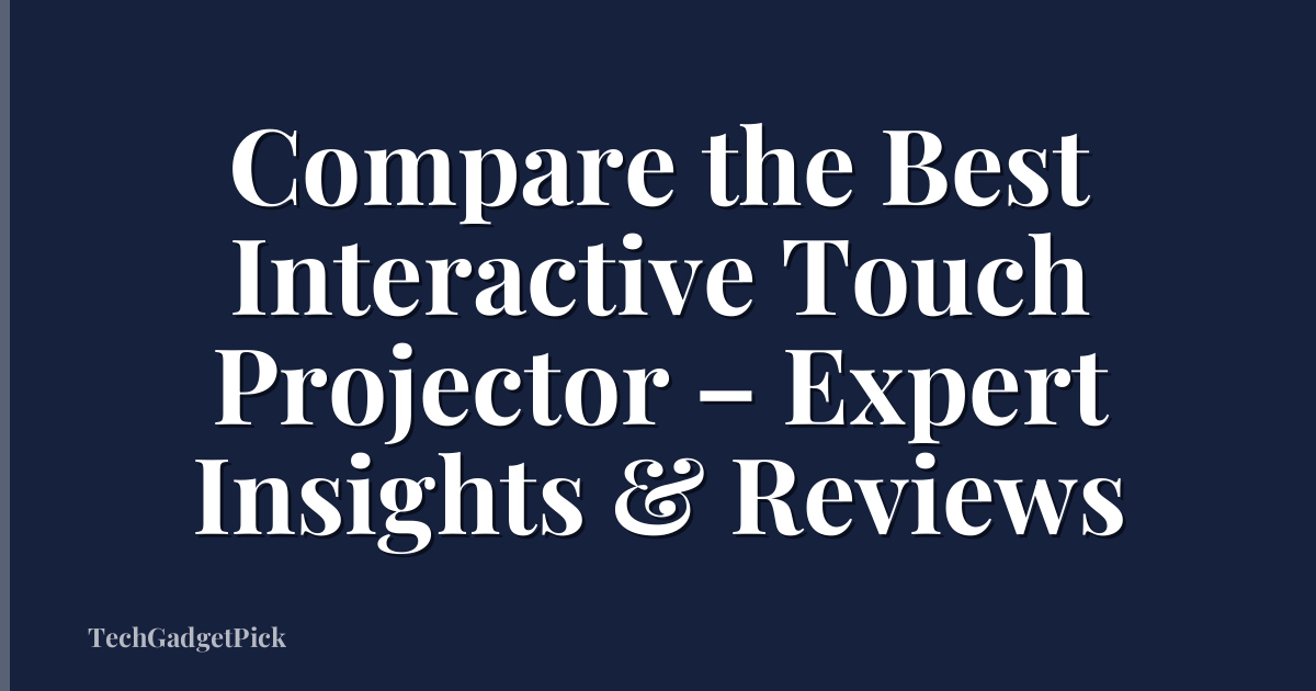 Compare the Best Interactive Touch Projector – Expert Insights & Reviews