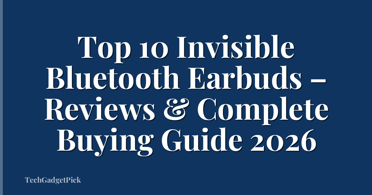 Top 10 Invisible Bluetooth Earbuds – Reviews & Complete Buying Guide 2026