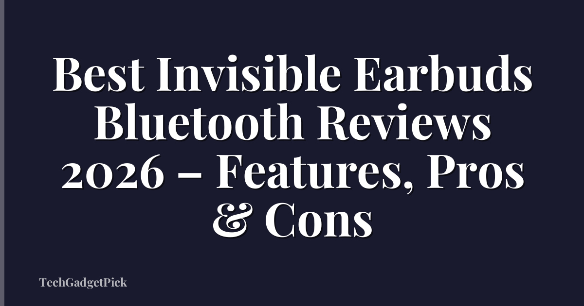 Best Invisible Earbuds Bluetooth Reviews 2026 – Features, Pros & Cons