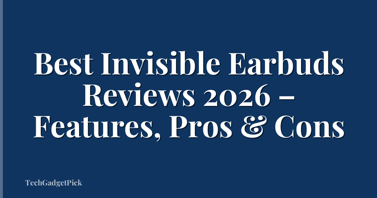 Best Invisible Earbuds Reviews 2026 – Features, Pros & Cons