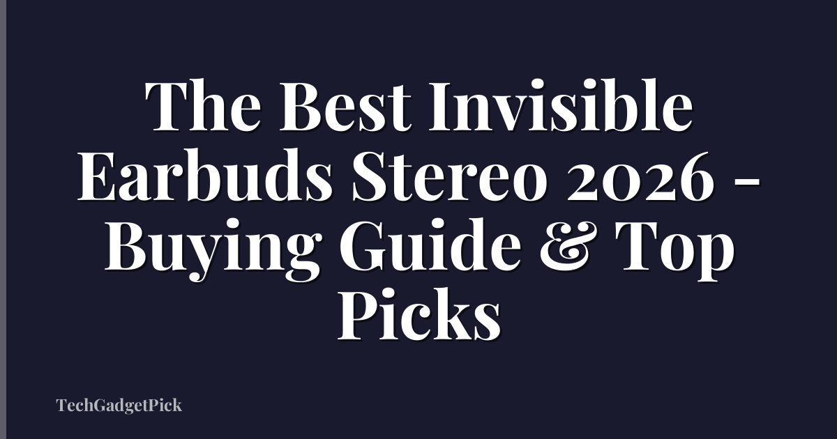 The Best Invisible Earbuds Stereo 2026 - Buying Guide & Top Picks