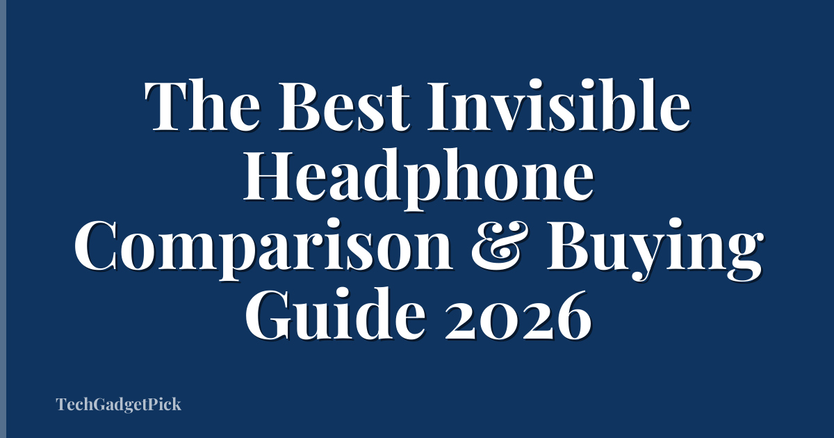 The Best Invisible Headphone Comparison & Buying Guide 2026