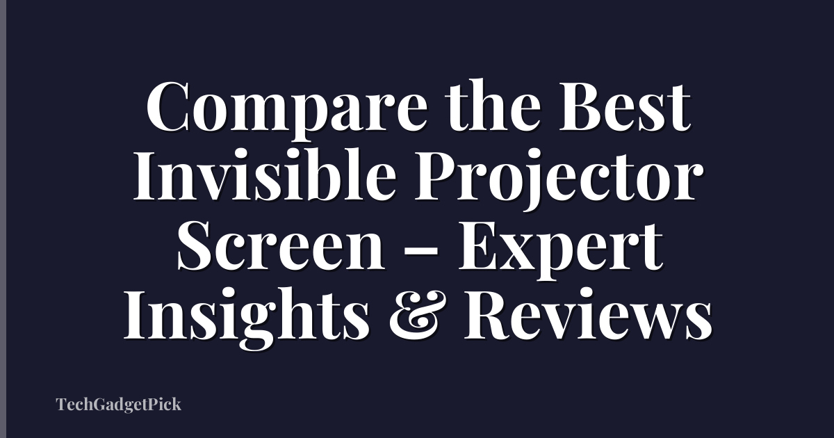 Compare the Best Invisible Projector Screen – Expert Insights & Reviews