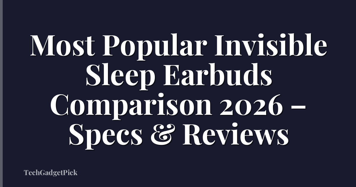 Most Popular Invisible Sleep Earbuds Comparison 2026 – Specs & Reviews