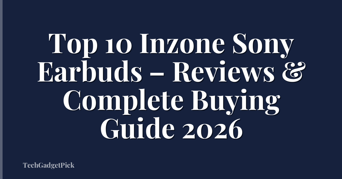 Top 10 Inzone Sony Earbuds – Reviews & Complete Buying Guide 2026