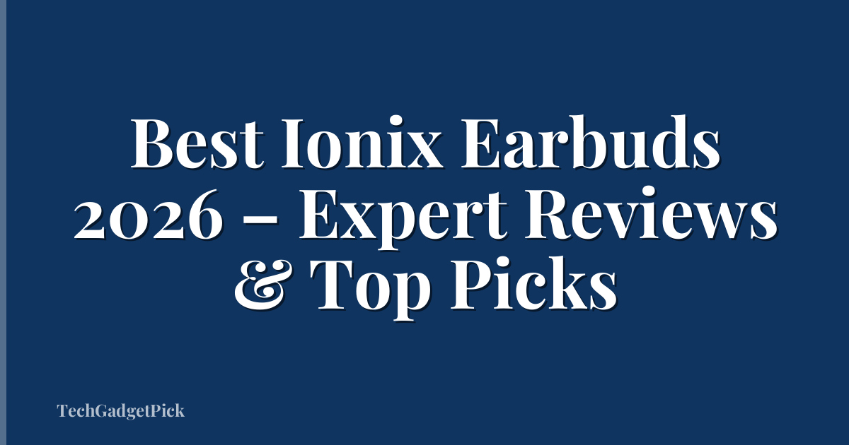 Best Ionix Earbuds 2026 – Expert Reviews & Top Picks