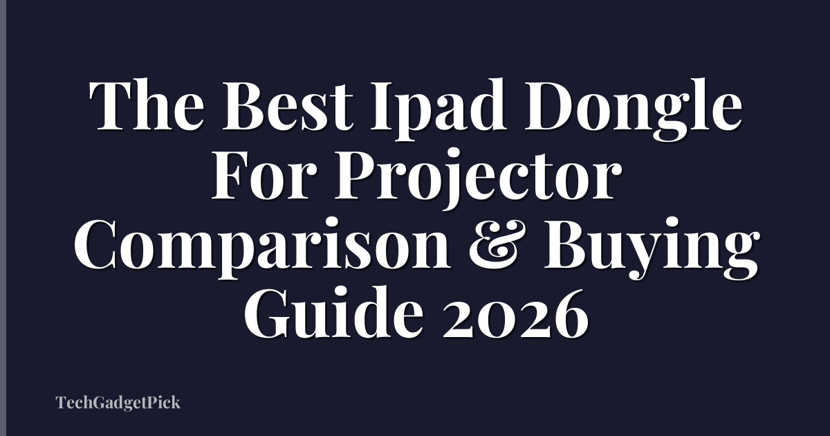 The Best Ipad Dongle For Projector Comparison & Buying Guide 2026