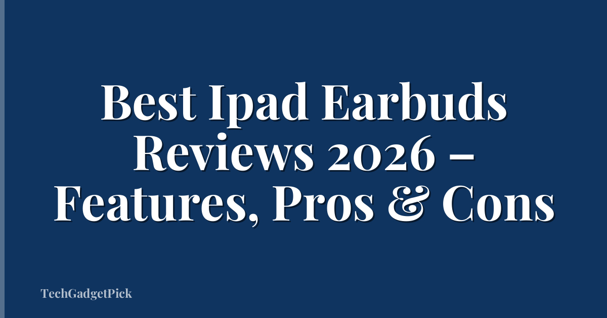 Best Ipad Earbuds Reviews 2026 – Features, Pros & Cons